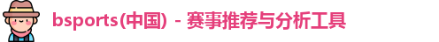 bsports(中国) - 赛事推荐与分析工具